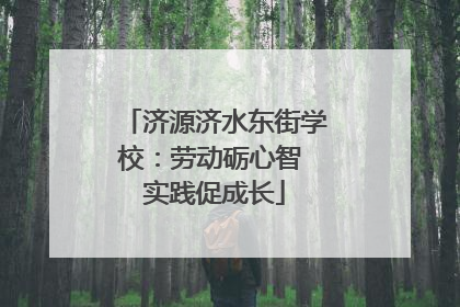 济源济水东街学校：劳动砺心智 实践促成长