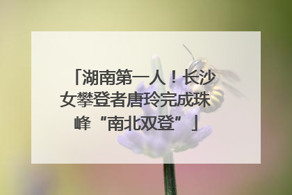 湖南第一人！长沙女攀登者唐玲完成珠峰“南北双登”