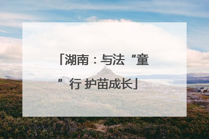湖南：与法“童”行 护苗成长
