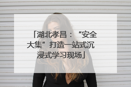 湖北孝昌：“安全大集”打造一站式沉浸式学习现场