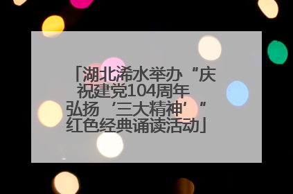 湖北浠水举办“庆祝建党104周年 弘扬‘三大精神’”红色经典诵读活动