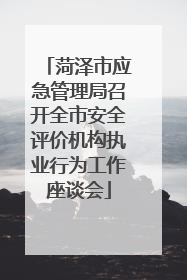 菏泽市应急管理局召开全市安全评价机构执业行为工作座谈会