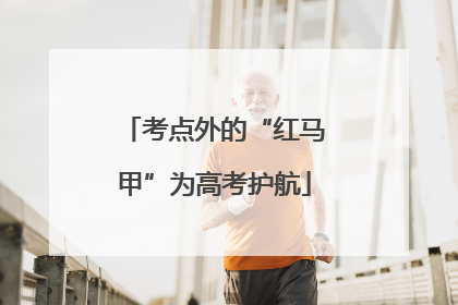 考点外的“红马甲”为高考护航