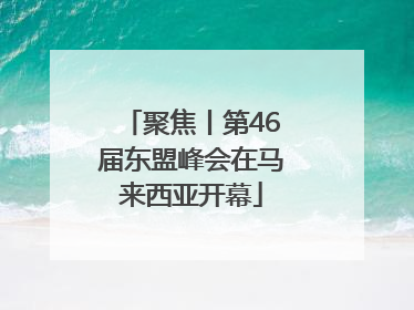 聚焦丨第46届东盟峰会在马来西亚开幕