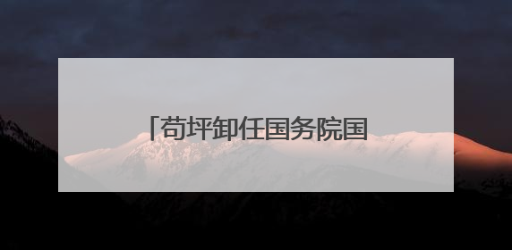 苟坪卸任国务院国资委副主任，已任中国星网集团董事长