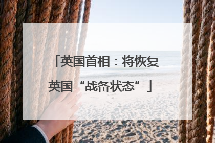 英国首相：将恢复英国“战备状态”