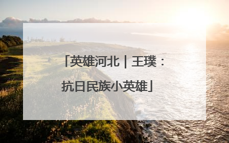 英雄河北｜王璞：抗日民族小英雄