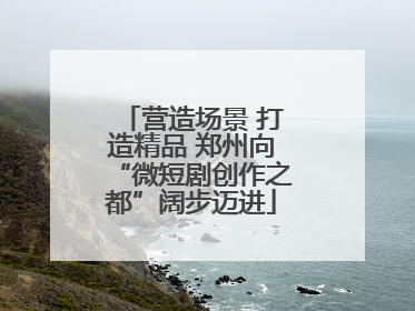 营造场景 打造精品 郑州向“微短剧创作之都”阔步迈进