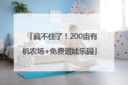 藏不住了！200亩有机农场+免费遛娃乐园