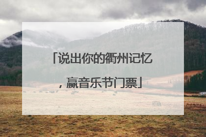 说出你的衢州记忆，赢音乐节门票