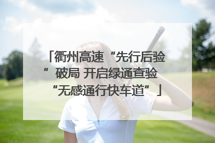 衢州高速“先行后验”破局 开启绿通查验“无感通行快车道”