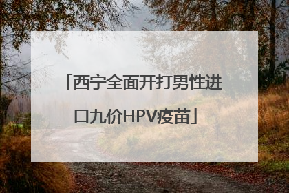 西宁全面开打男性进口九价HPV疫苗
