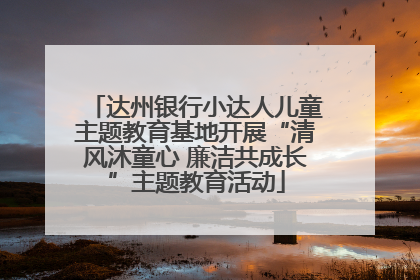 达州银行小达人儿童主题教育基地开展“清风沐童心 廉洁共成长”主题教育活动