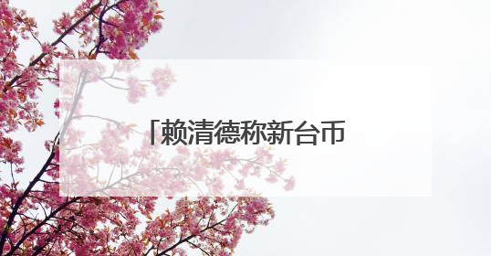 赖清德称新台币升值与美国无关？媒体人提台积电案例质疑：能信吗