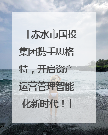 赤水市国投集团携手思格特，开启资产运营管理智能化新时代！