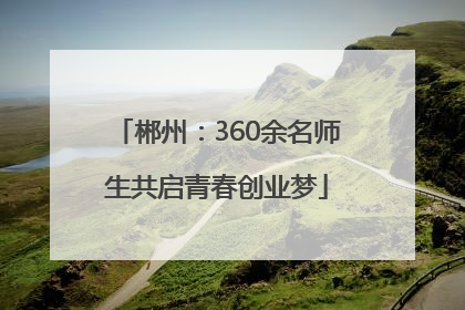 郴州：360余名师生共启青春创业梦