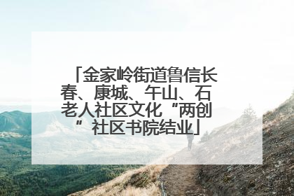 金家岭街道鲁信长春、康城、午山、石老人社区文化“两创”社区书院结业