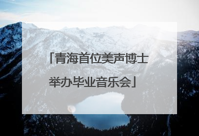 青海首位美声博士举办毕业音乐会