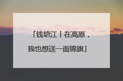 钱塘江丨在高原，我也想送一面锦旗