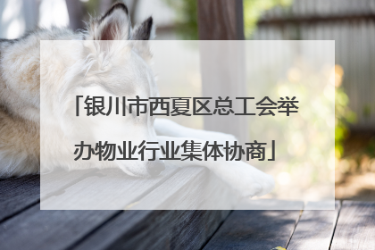 银川市西夏区总工会举办物业行业集体协商