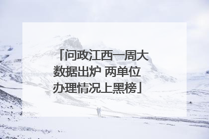 问政江西一周大数据出炉 两单位办理情况上黑榜