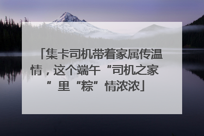 集卡司机带着家属传温情，这个端午“司机之家”里“粽”情浓浓