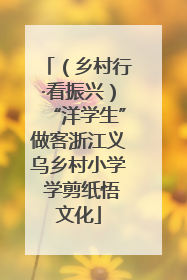 （乡村行·看振兴）“洋学生”做客浙江义乌乡村小学 学剪纸悟文化