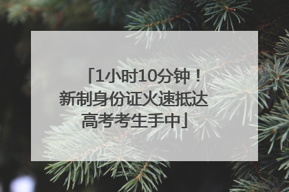 1小时10分钟！新制身份证火速抵达高考考生手中
