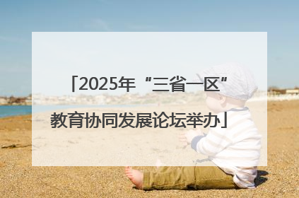 2025年“三省一区”教育协同发展论坛举办