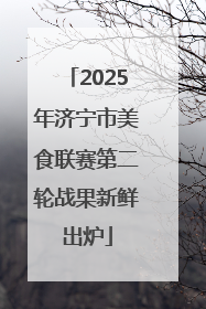 2025年济宁市美食联赛第二轮战果新鲜出炉