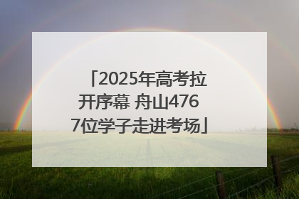 2025年高考拉开序幕 舟山4767位学子走进考场