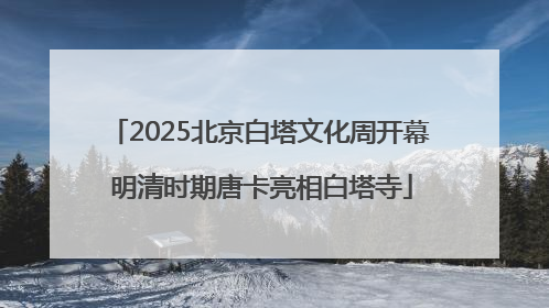 2025北京白塔文化周开幕 明清时期唐卡亮相白塔寺