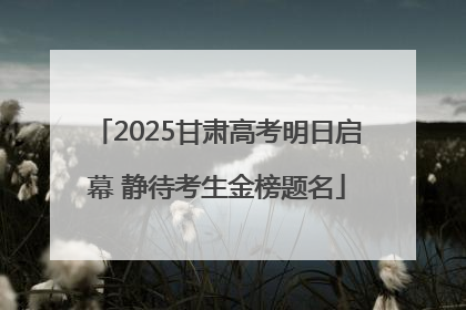 2025甘肃高考明日启幕 静待考生金榜题名