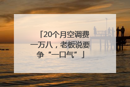 20个月空调费一万八，老板说要争“一口气”