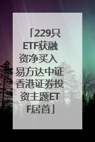 229只ETF获融资净买入 易方达中证香港证券投资主题ETF居首