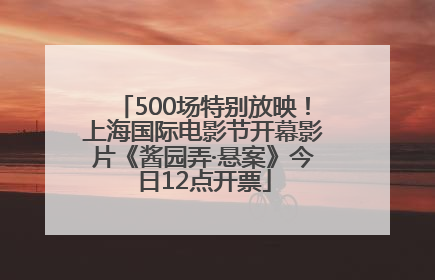 500场特别放映！上海国际电影节开幕影片《酱园弄·悬案》今日12点开票