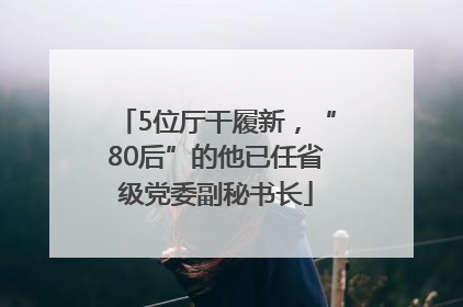 5位厅干履新，“80后”的他已任省级党委副秘书长