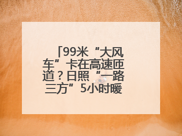 99米“大风车”卡在高速匝道？日照“一路三方”5小时暖心护航终启程