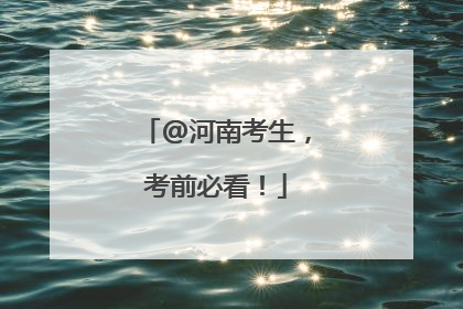 @河南考生，考前必看！